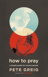 Pete Greig, How to Pray